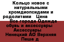 Кольцо новое с натуральными хромдиопсидами и родолитами › Цена ­ 18 800 - Все города Одежда, обувь и аксессуары » Аксессуары   . Ненецкий АО,Верхняя Пеша д.